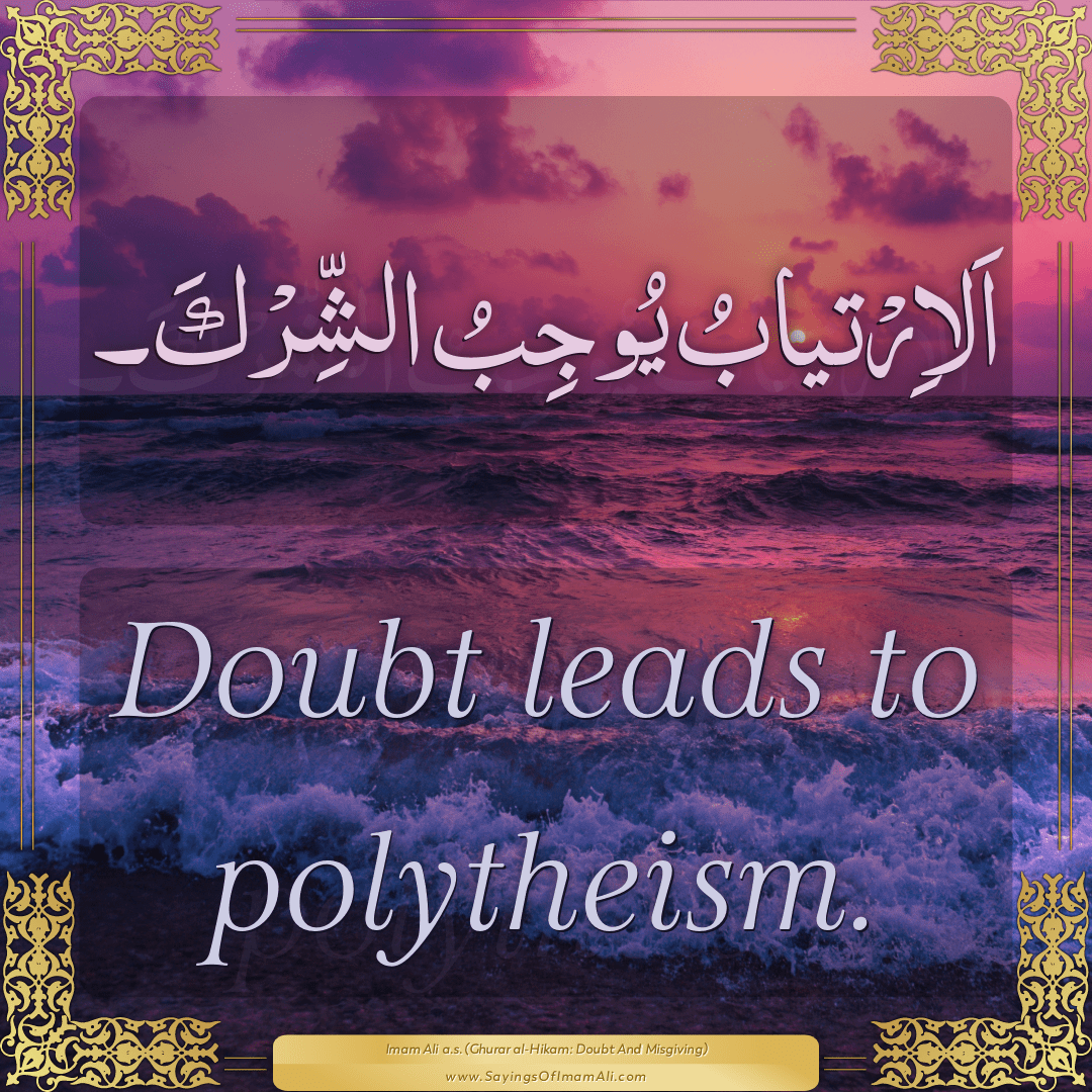 Doubt leads to polytheism.